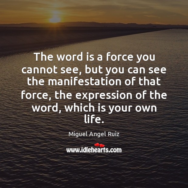 The word is a force you cannot see, but you can see Miguel Angel Ruiz Picture Quote