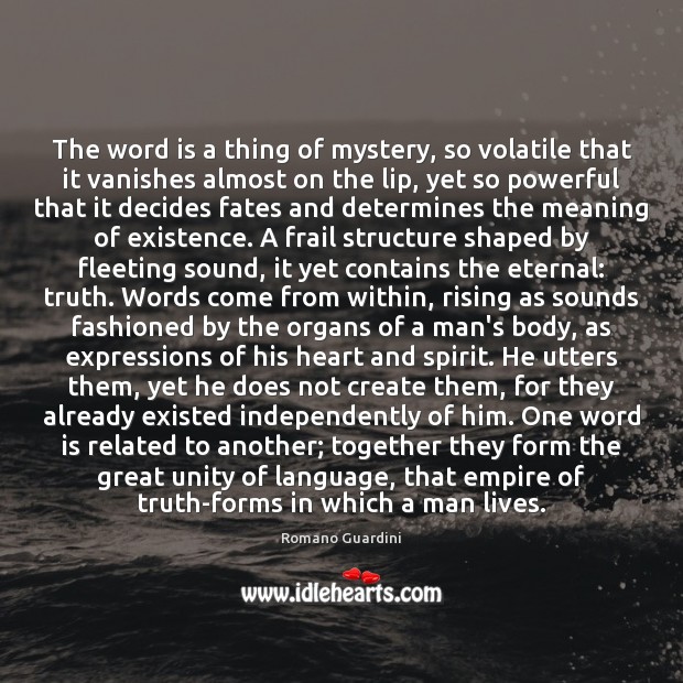 The word is a thing of mystery, so volatile that it vanishes Romano Guardini Picture Quote