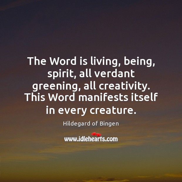 The Word is living, being, spirit, all verdant greening, all creativity. This Hildegard of Bingen Picture Quote