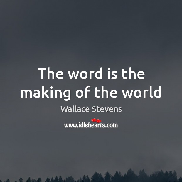 The word is the making of the world Wallace Stevens Picture Quote