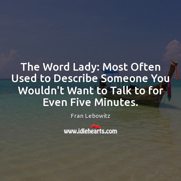 The Word Lady: Most Often Used to Describe Someone You Wouldn’t Want Fran Lebowitz Picture Quote