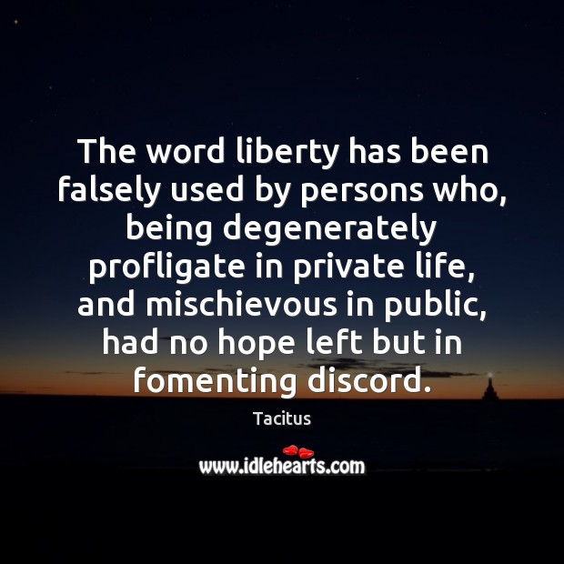 The word liberty has been falsely used by persons who, being degenerately Tacitus Picture Quote