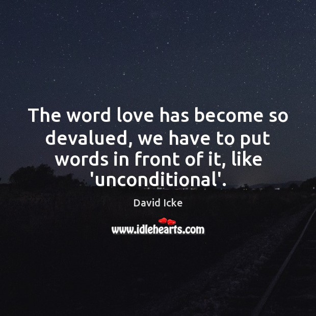 The word love has become so devalued, we have to put words David Icke Picture Quote