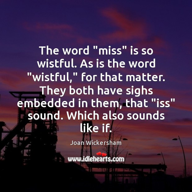 The word “miss” is so wistful. As is the word “wistful,” for Image