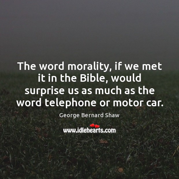 The word morality, if we met it in the Bible, would surprise George Bernard Shaw Picture Quote