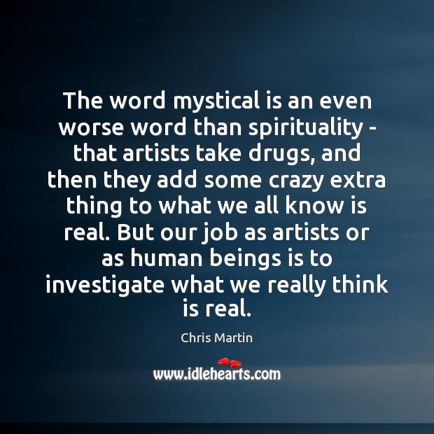 The word mystical is an even worse word than spirituality – that Chris Martin Picture Quote