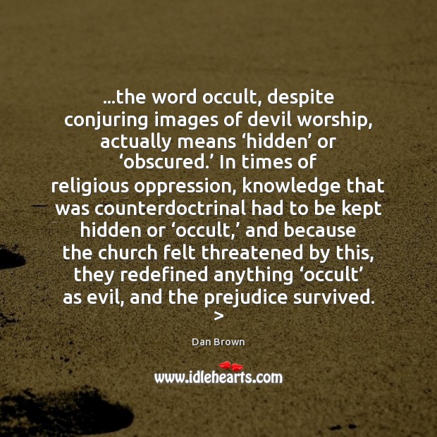 …the word occult, despite conjuring images of devil worship, actually means ‘hidden’ Dan Brown Picture Quote