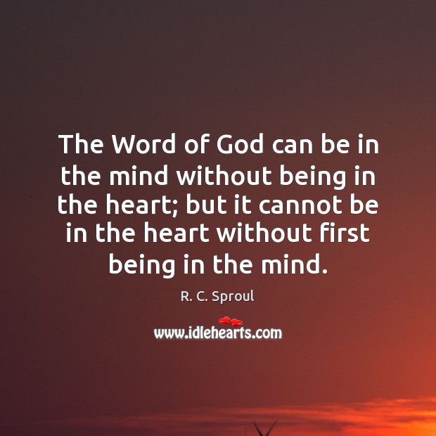 The Word of God can be in the mind without being in R. C. Sproul Picture Quote