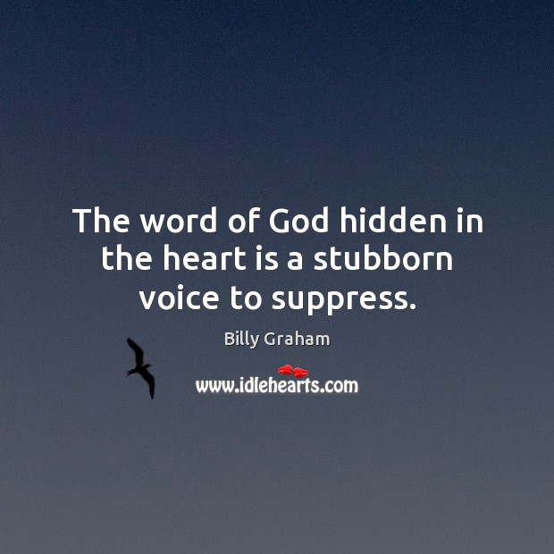 The word of God hidden in the heart is a stubborn voice to suppress. Billy Graham Picture Quote