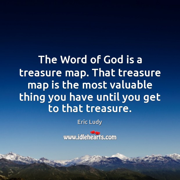 The Word of God is a treasure map. That treasure map is Eric Ludy Picture Quote