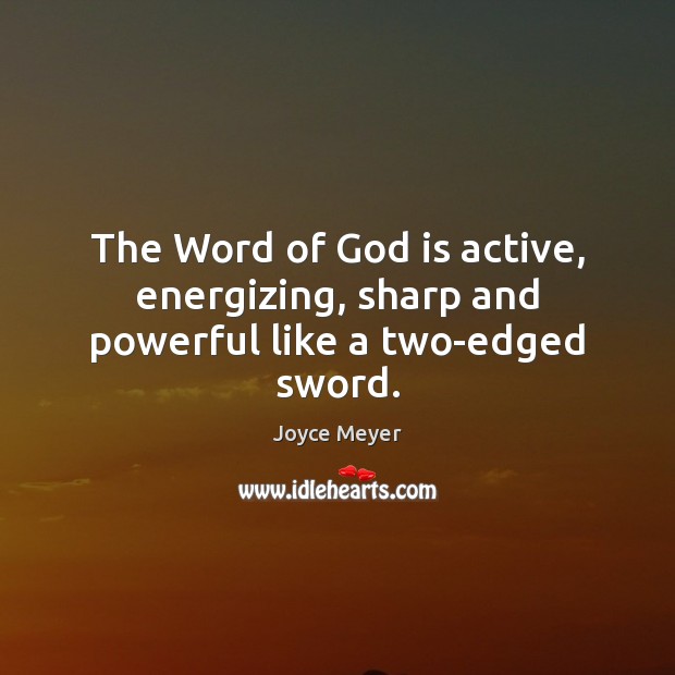 The Word of God is active, energizing, sharp and powerful like a two-edged sword. Joyce Meyer Picture Quote
