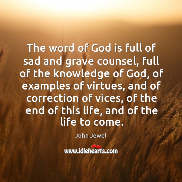 The word of God is full of sad and grave counsel, full of the knowledge of God John Jewel Picture Quote