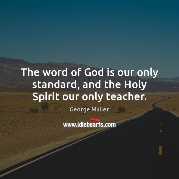 The word of God is our only standard, and the Holy Spirit our only teacher. Image