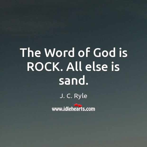 The Word of God is ROCK. All else is sand. J. C. Ryle Picture Quote