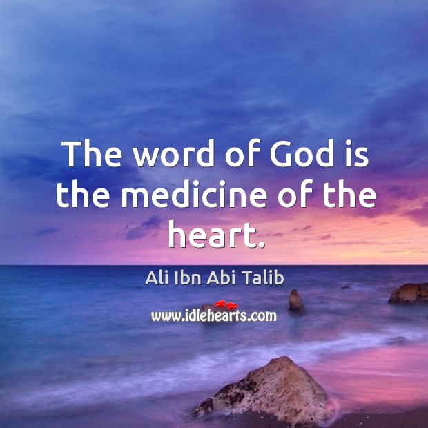 The word of God is the medicine of the heart. Ali Ibn Abi Talib Picture Quote