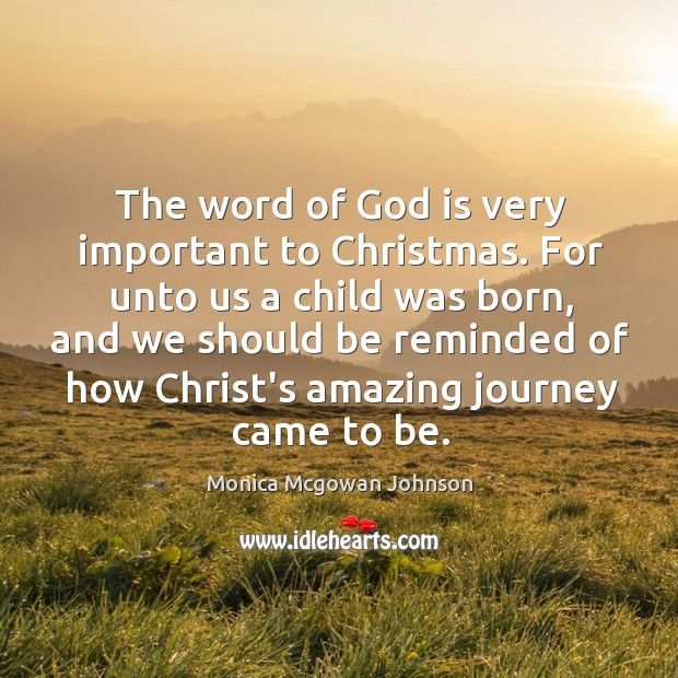 The word of God is very important to Christmas. For unto us Monica Mcgowan Johnson Picture Quote