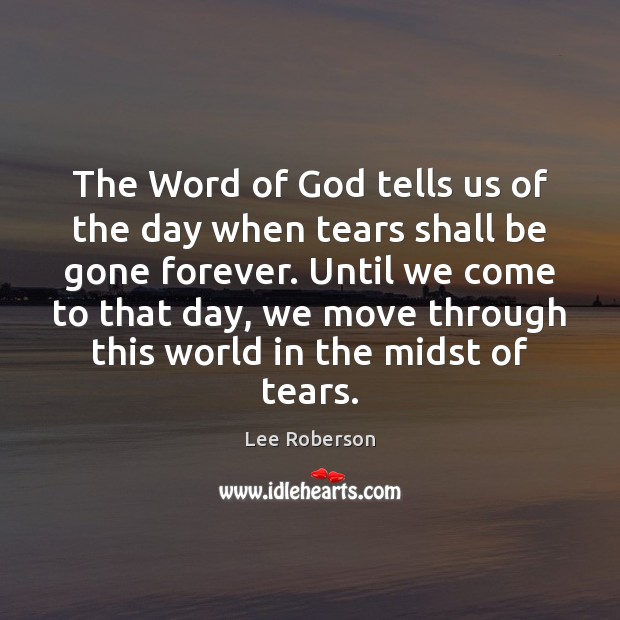 The Word of God tells us of the day when tears shall Lee Roberson Picture Quote