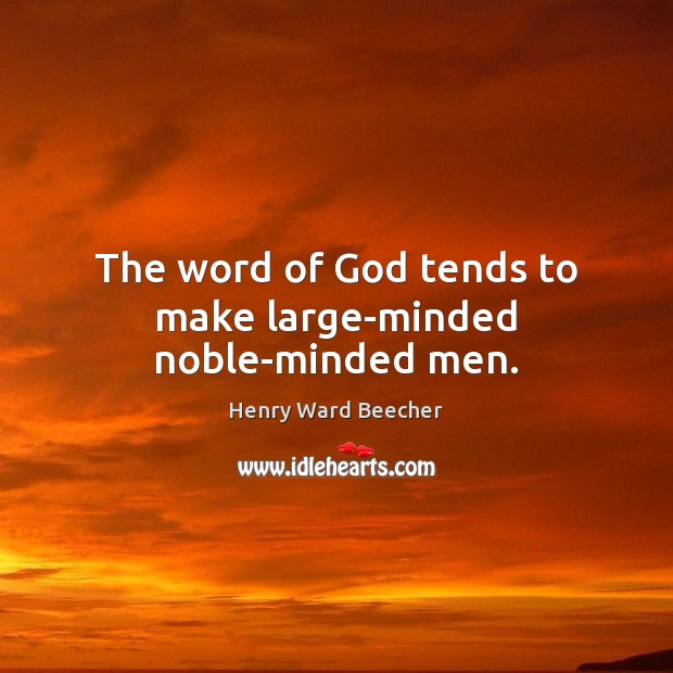 The word of God tends to make large-minded noble-minded men. Image