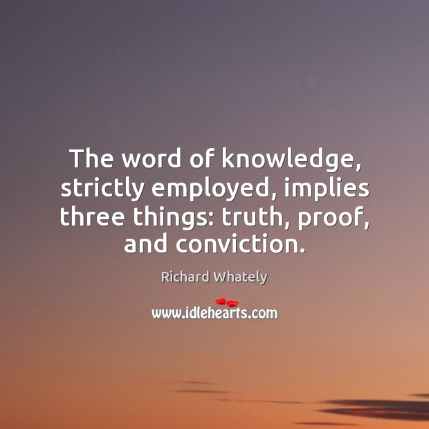 The word of knowledge, strictly employed, implies three things: truth, proof, and Image