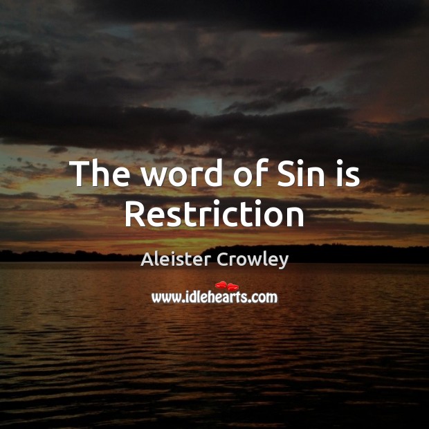 The word of Sin is Restriction Aleister Crowley Picture Quote