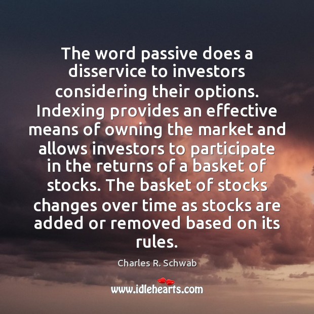 The word passive does a disservice to investors considering their options. Indexing Charles R. Schwab Picture Quote