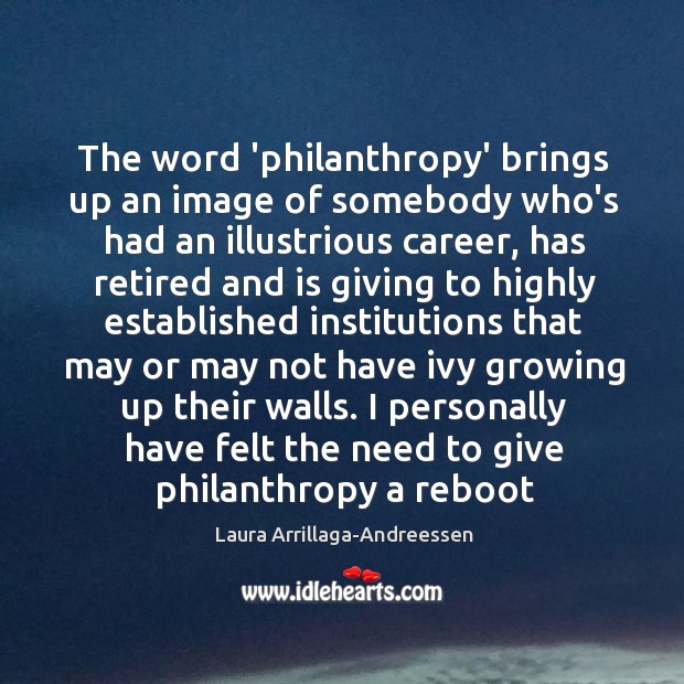The word ‘philanthropy’ brings up an image of somebody who’s had an Laura Arrillaga-Andreessen Picture Quote
