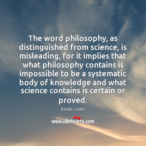 The word philosophy, as distinguished from science, is misleading, for it implies Kedar Joshi Picture Quote