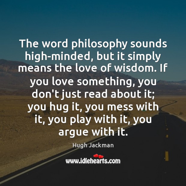 The word philosophy sounds high-minded, but it simply means the love of Image