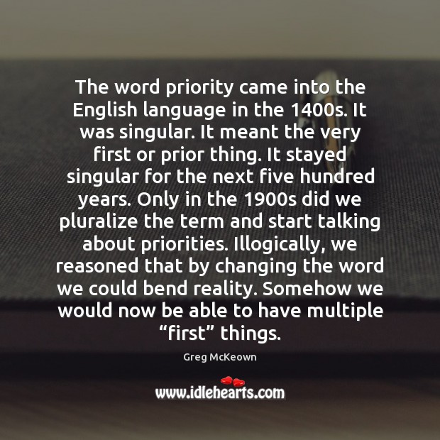 The word priority came into the English language in the 1400s. It Priority Quotes Image