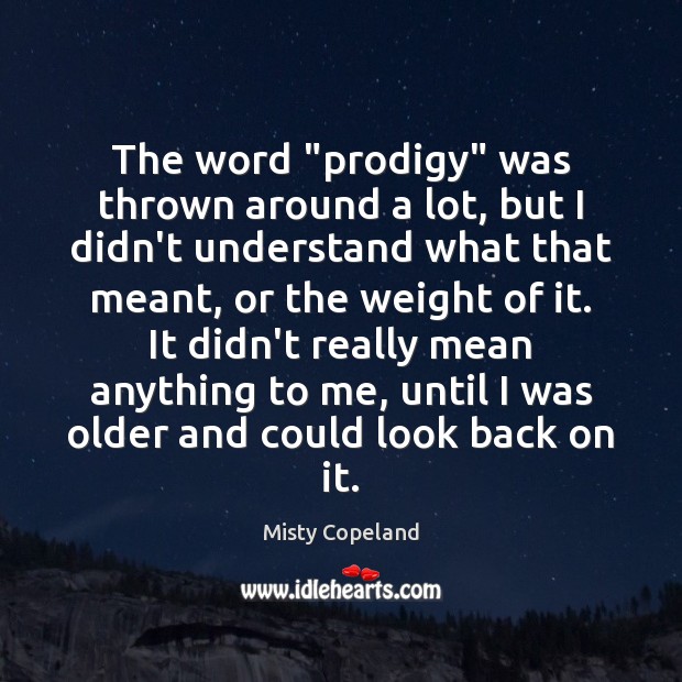 The word “prodigy” was thrown around a lot, but I didn’t understand Misty Copeland Picture Quote