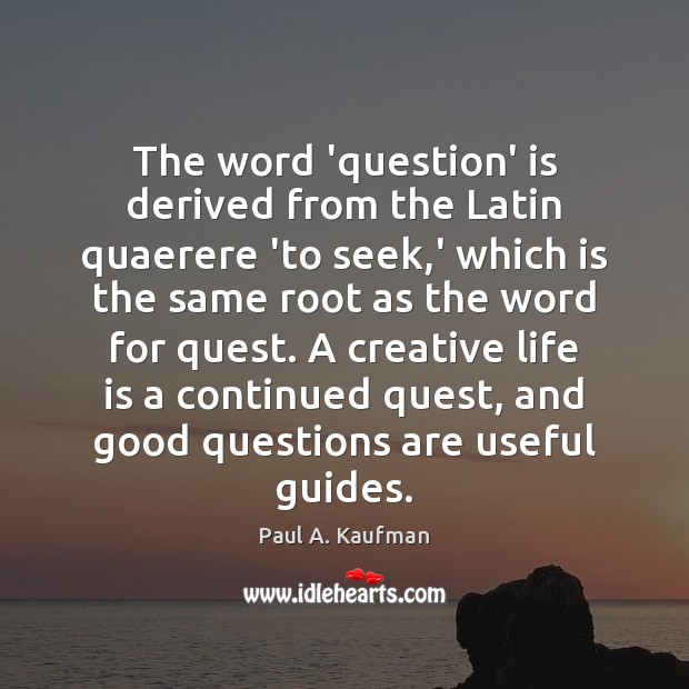 The word ‘question’ is derived from the Latin quaerere ‘to seek,’ Image