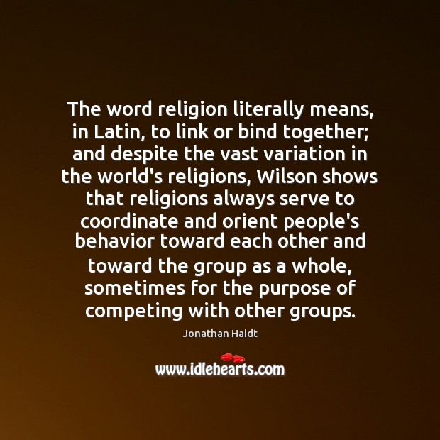 The word religion literally means, in Latin, to link or bind together; Jonathan Haidt Picture Quote