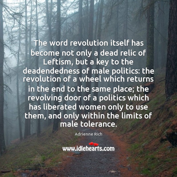 The word revolution itself has become not only a dead relic of Adrienne Rich Picture Quote