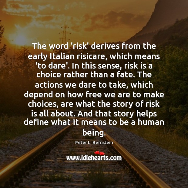The word ‘risk’ derives from the early Italian risicare, which means ‘to Peter L. Bernstein Picture Quote