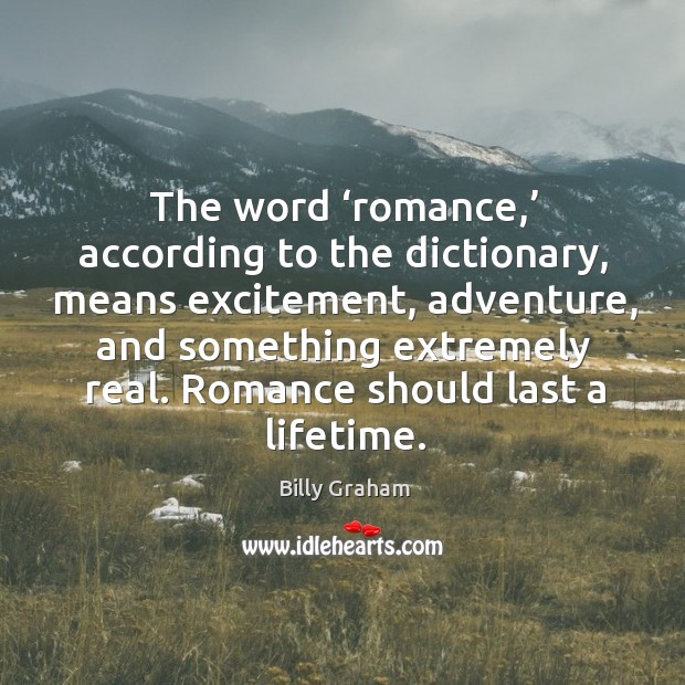 The word ‘romance,’ according to the dictionary, means excitement, adventure, and Billy Graham Picture Quote