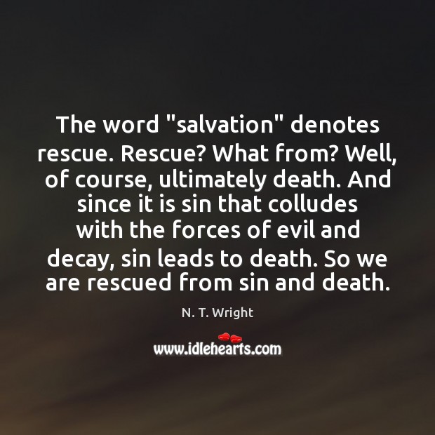 The word “salvation” denotes rescue. Rescue? What from? Well, of course, ultimately N. T. Wright Picture Quote