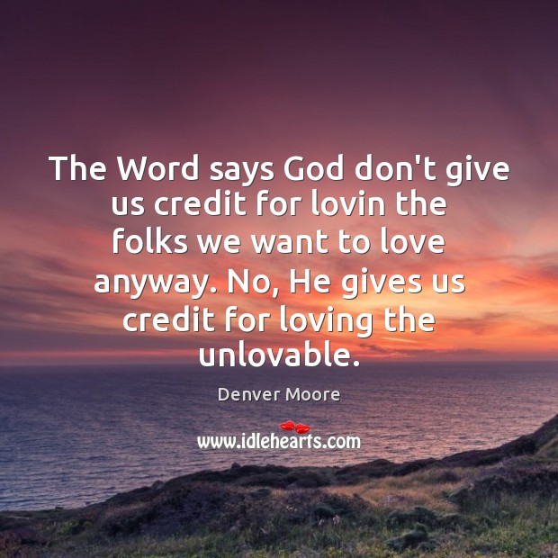 The Word says God don’t give us credit for lovin the folks Denver Moore Picture Quote