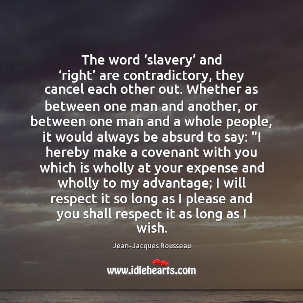 The word ‘slavery’ and ‘right’ are contradictory, they cancel each other out. Jean-Jacques Rousseau Picture Quote