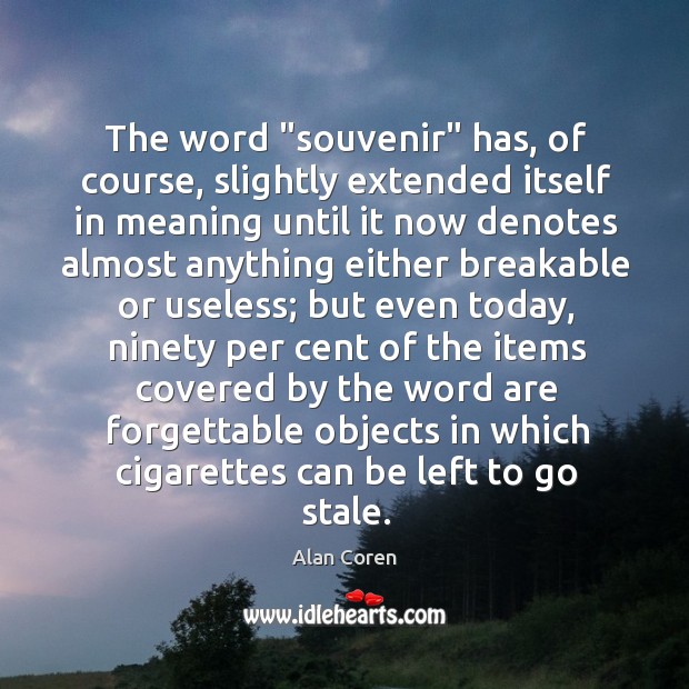 The word “souvenir” has, of course, slightly extended itself in meaning until Alan Coren Picture Quote