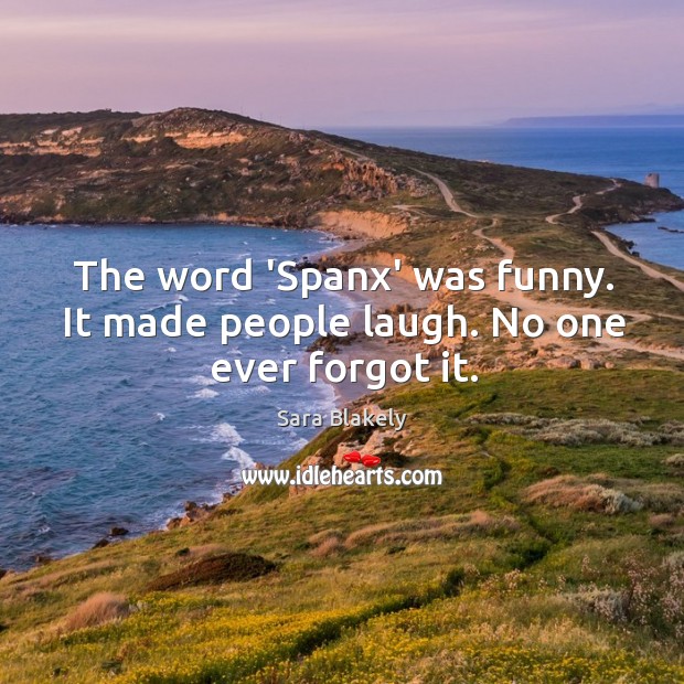 The word ‘Spanx’ was funny. It made people laugh. No one ever forgot it. Sara Blakely Picture Quote