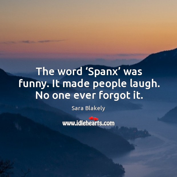 The word ‘spanx’ was funny. It made people laugh. No one ever forgot it. Sara Blakely Picture Quote