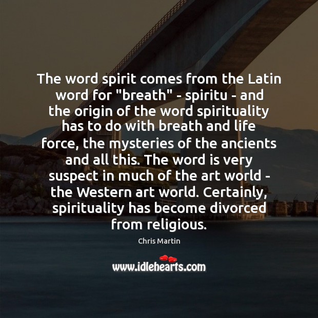 The word spirit comes from the Latin word for “breath” – spiritu Chris Martin Picture Quote