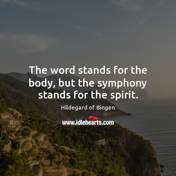 The word stands for the body, but the symphony stands for the spirit. Hildegard of Bingen Picture Quote