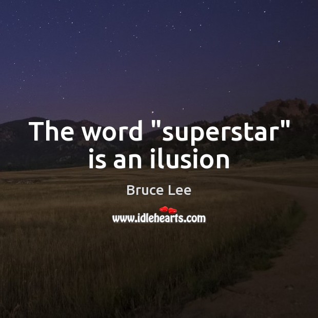 The word “superstar” is an ilusion Bruce Lee Picture Quote