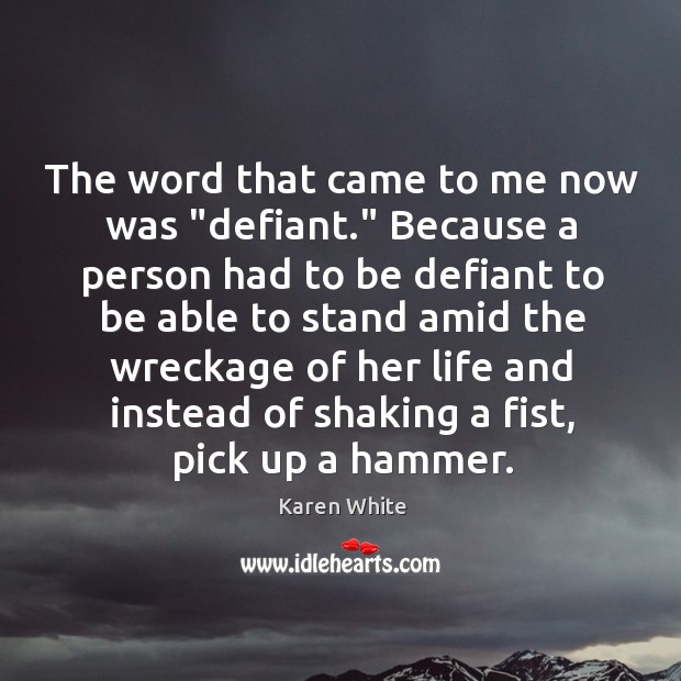 The word that came to me now was “defiant.” Because a person Karen White Picture Quote