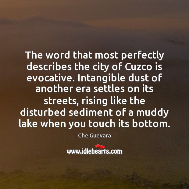 The word that most perfectly describes the city of Cuzco is evocative. Che Guevara Picture Quote