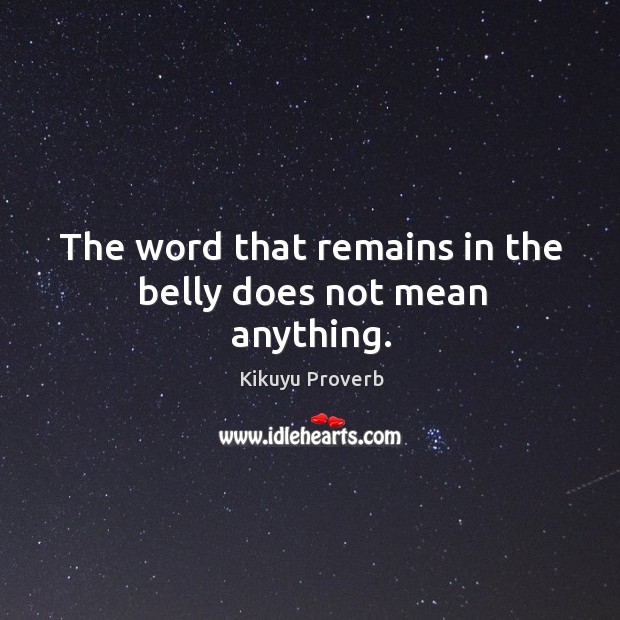 The word that remains in the belly does not mean anything. Kikuyu Proverbs Image