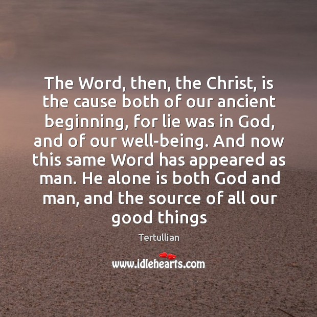 The Word, then, the Christ, is the cause both of our ancient Tertullian Picture Quote