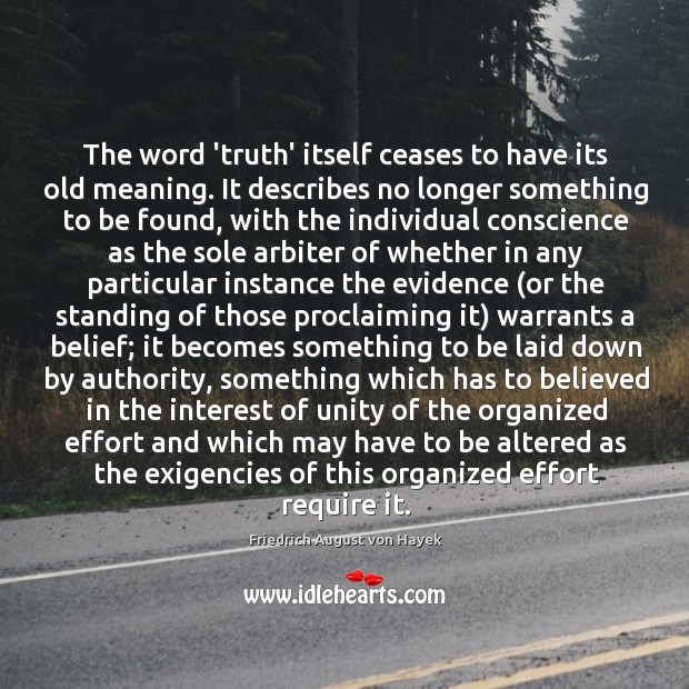 The word ‘truth’ itself ceases to have its old meaning. It describes Friedrich August von Hayek Picture Quote