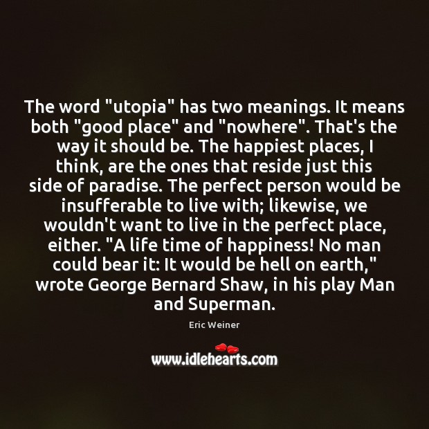 The word “utopia” has two meanings. It means both “good place” and “ Eric Weiner Picture Quote
